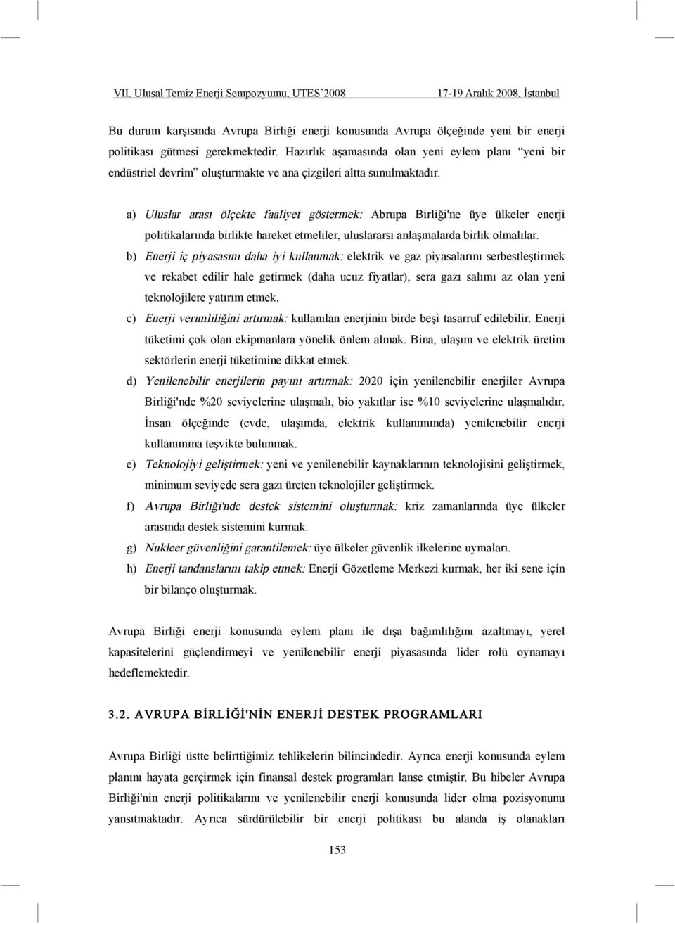 a) Uluslar arası ölçekte faaliyet göstermek: Abrupa Birli i'ne üye ülkeler enerji politikalarında birlikte hareket etmeliler, uluslararsı anla malarda birlik olmalılar.