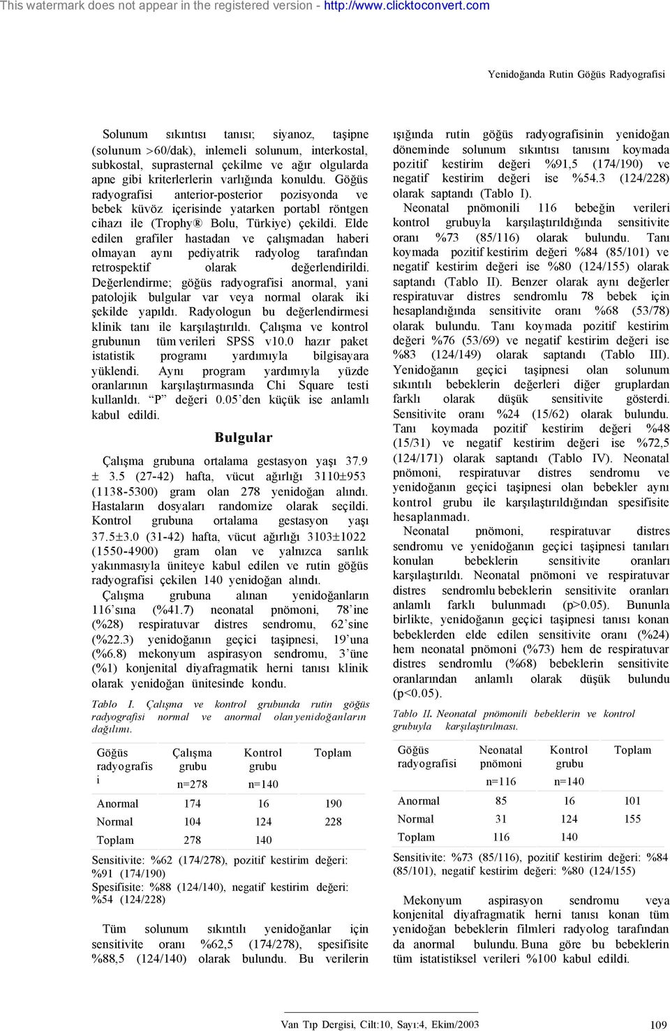 Elde edilen grafiler hastadan ve çalışmadan haberi olmayan aynı pediyatrik radyolog tarafından retrospektif olarak değerlendirildi.