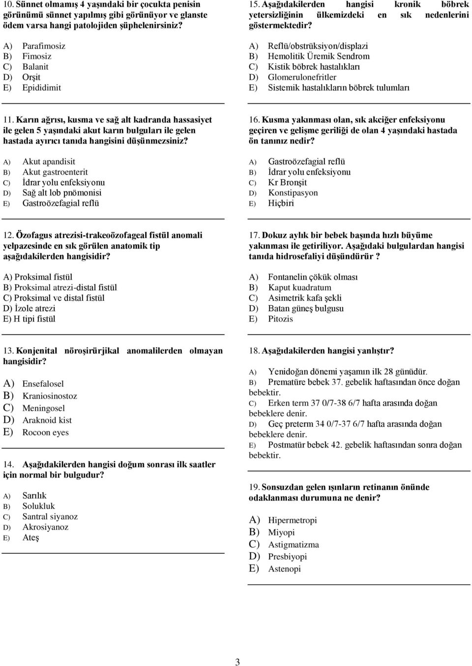 A) Reflü/obstrüksiyon/displazi B) Hemolitik Üremik Sendrom C) Kistik böbrek hastalıkları D) Glomerulonefritler E) Sistemik hastalıkların böbrek tulumları 11.