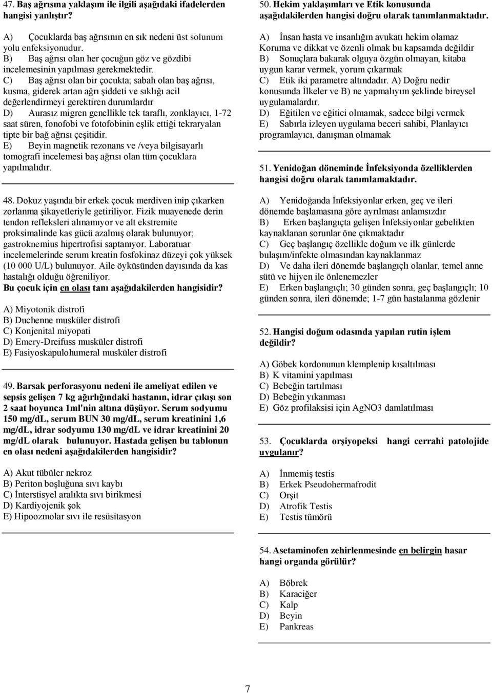 C) Baş ağrısı olan bir çocukta; sabah olan baş ağrısı, kusma, giderek artan ağrı şiddeti ve sıklığı acil değerlendirmeyi gerektiren durumlardır D) Aurasız migren genellikle tek taraflı, zonklayıcı,