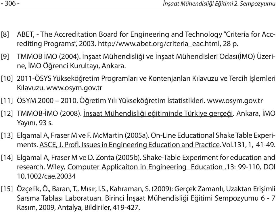 [10] 2011-ÖSYS Yükseköğretim Programları ve Kontenjanları Kılavuzu ve Tercih İşlemleri Kılavuzu. www.osym.gov.tr [11] ÖSYM 2000 2010. Öğretim Yılı Yükseköğretim İstatistikleri. www.osym.gov.tr [12] TMMOB-İMO (2008).