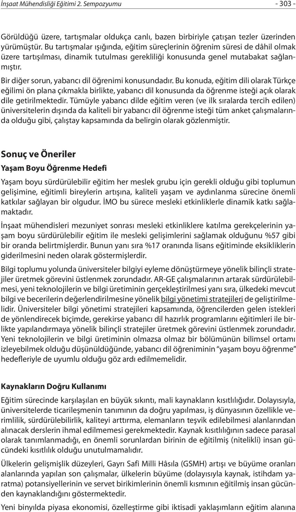 Bir diğer sorun, yabancı dil öğrenimi konusundadır. Bu konuda, eğitim dili olarak Türkçe eğilimi ön plana çıkmakla birlikte, yabancı dil konusunda da öğrenme isteği açık olarak dile getirilmektedir.