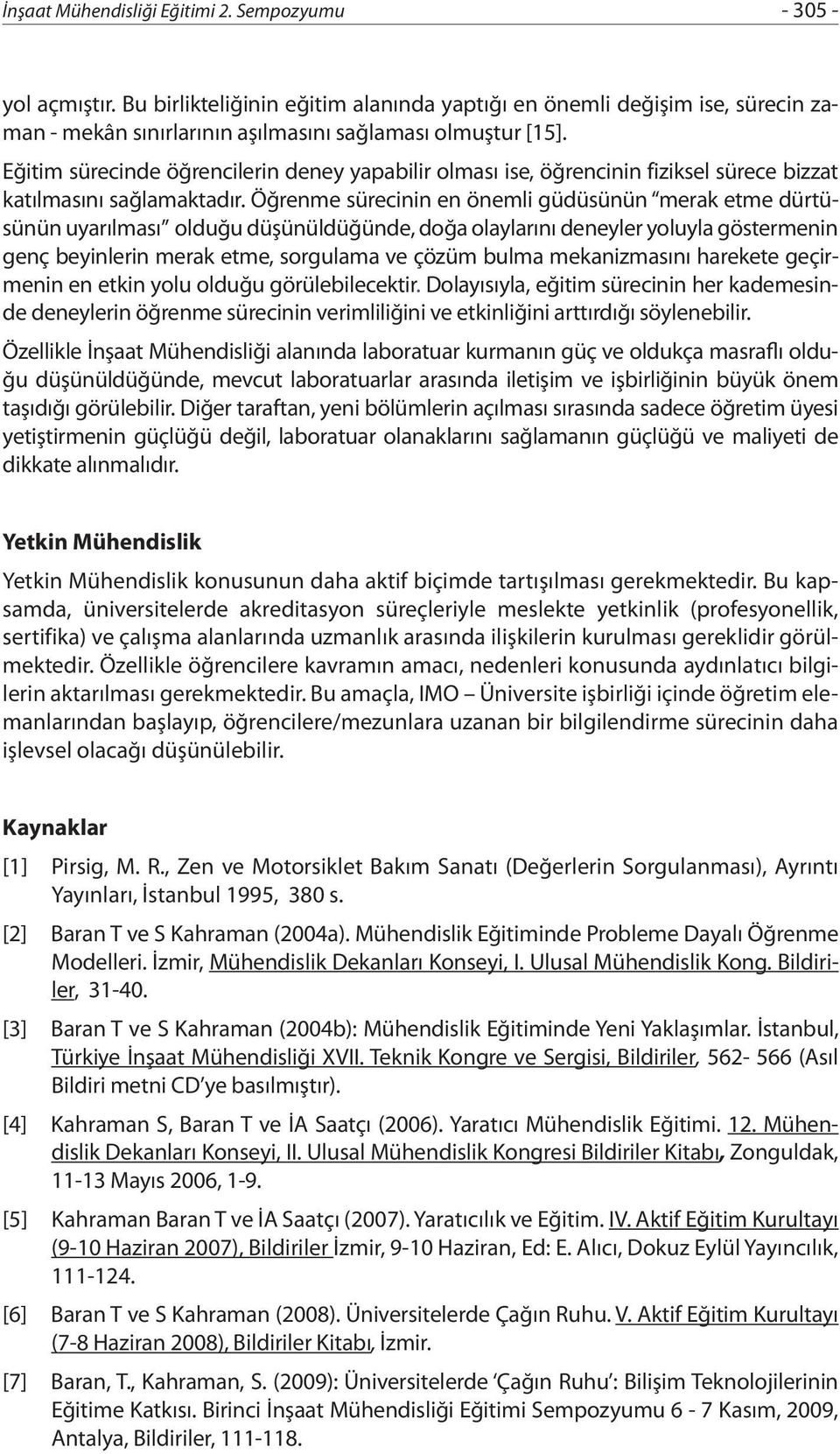 Öğrenme sürecinin en önemli güdüsünün merak etme dürtüsünün uyarılması olduğu düşünüldüğünde, doğa olaylarını deneyler yoluyla göstermenin genç beyinlerin merak etme, sorgulama ve çözüm bulma