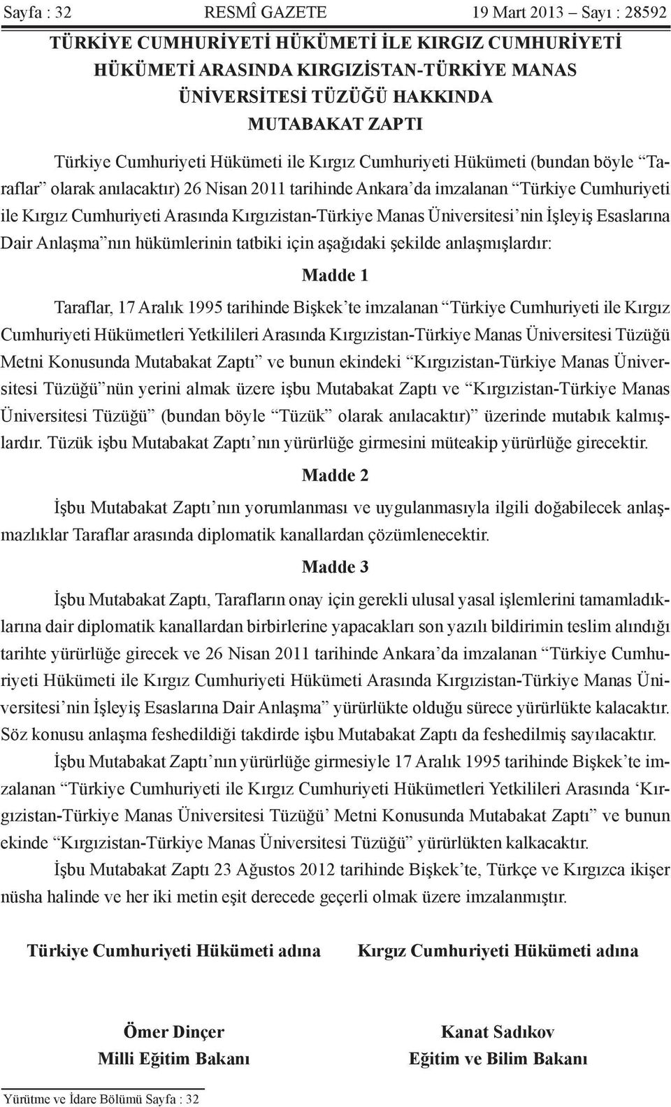 Kırgızistan-Türkiye Manas Üniversitesi nin İşleyiş Esaslarına Dair Anlaşma nın hükümlerinin tatbiki için aşağıdaki şekilde anlaşmışlardır: Madde 1 Taraflar, 17 Aralık 1995 tarihinde Bişkek te