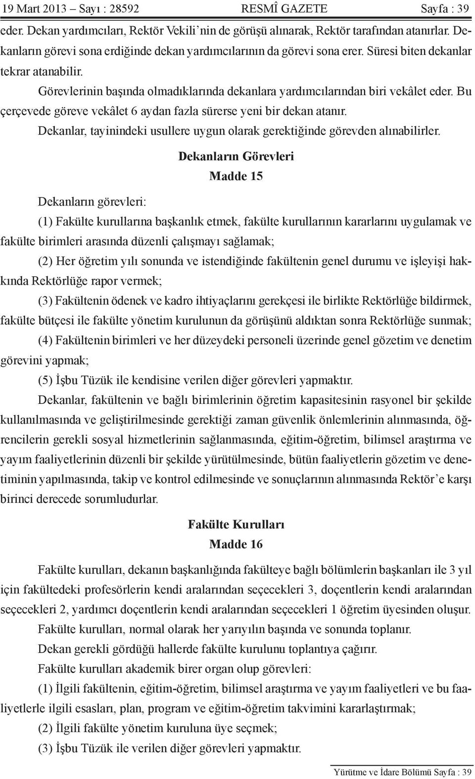 Bu çerçevede göreve vekâlet 6 aydan fazla sürerse yeni bir dekan atanır. Dekanlar, tayinindeki usullere uygun olarak gerektiğinde görevden alınabilirler.