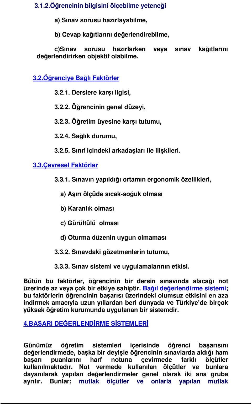 3.1. Sınavın yapıldıı ortamın ergonomik özellikleri, a) Aırı ölçüde sıcak-souk olması b) Karanlık olması c) Gürültülü olması d) Oturma düzenin uygun olmaması 3.3.2. Sınavdaki gözetmenlerin tutumu, 3.