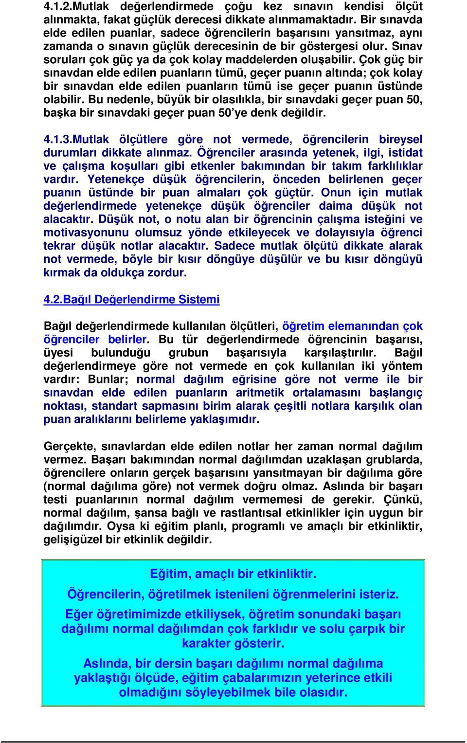 Çok güç bir sınavdan elde edilen puanların tümü, geçer puanın altında; çok kolay bir sınavdan elde edilen puanların tümü ise geçer puanın üstünde olabilir.