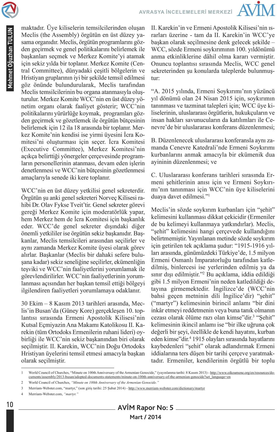 Merkez Komite (Central Committee), dünyadaki çeşitli bölgelerin ve Hristiyan gruplarının iyi bir şekilde temsil edilmesi göz önünde bulundurularak, Meclis tarafından Meclis temsilcilerinin bu organa