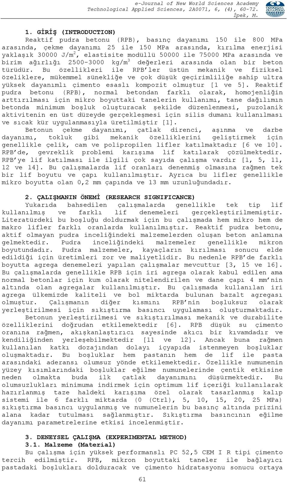 Bu özellikleri ile RPB ler üstün mekanik ve fiziksel özeliklere, mükemmel sünekliğe ve çok düşük geçirimliliğe sahip ultra yüksek dayanımlı çimento esaslı kompozit olmuştur [1 ve 5].