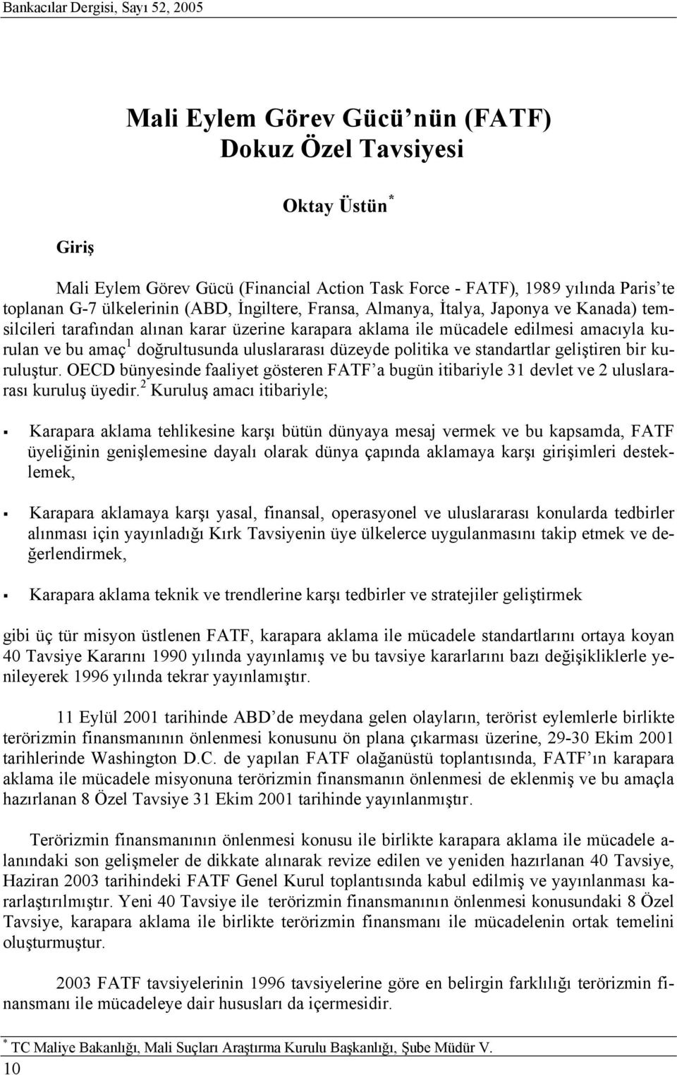 doğrultusunda uluslararası düzeyde politika ve standartlar geliştiren bir kuruluştur. OECD bünyesinde faaliyet gösteren FATF a bugün itibariyle 31 devlet ve 2 uluslararası kuruluş üyedir.