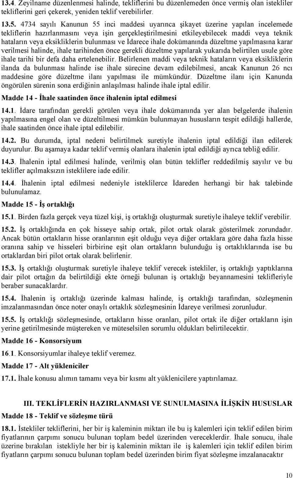 eksikliklerin bulunması ve İdarece ihale dokümanında düzeltme yapılmasına karar verilmesi halinde, ihale tarihinden önce gerekli düzeltme yapılarak yukarıda belirtilen usule göre ihale tarihi bir