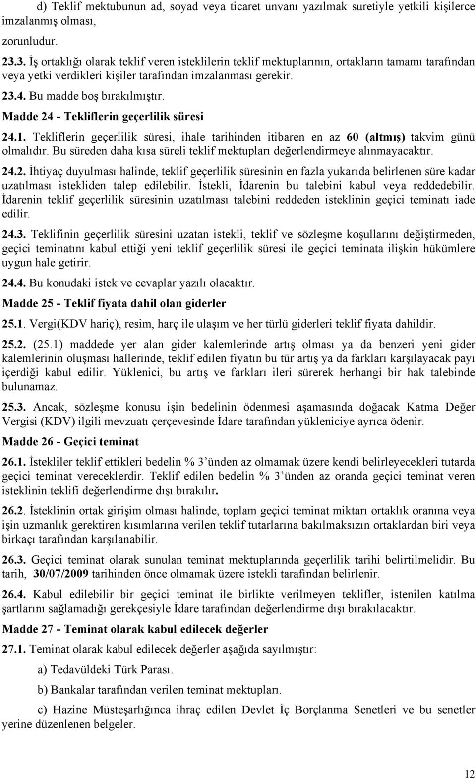 Madde 24 - Tekliflerin geçerlilik süresi 24.1. Tekliflerin geçerlilik süresi, ihale tarihinden itibaren en az 60 (altmış) takvim günü olmalıdır.