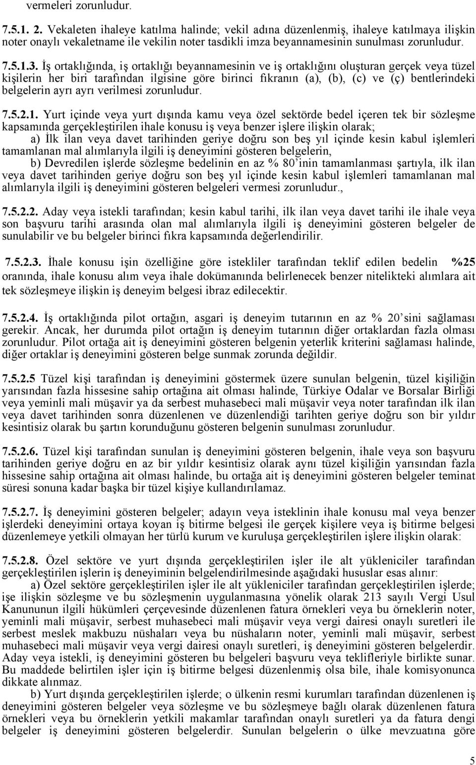 İş ortaklığında, iş ortaklığı beyannamesinin ve iş ortaklığını oluşturan gerçek veya tüzel kişilerin her biri tarafından ilgisine göre birinci fıkranın (a), (b), (c) ve (ç) bentlerindeki belgelerin