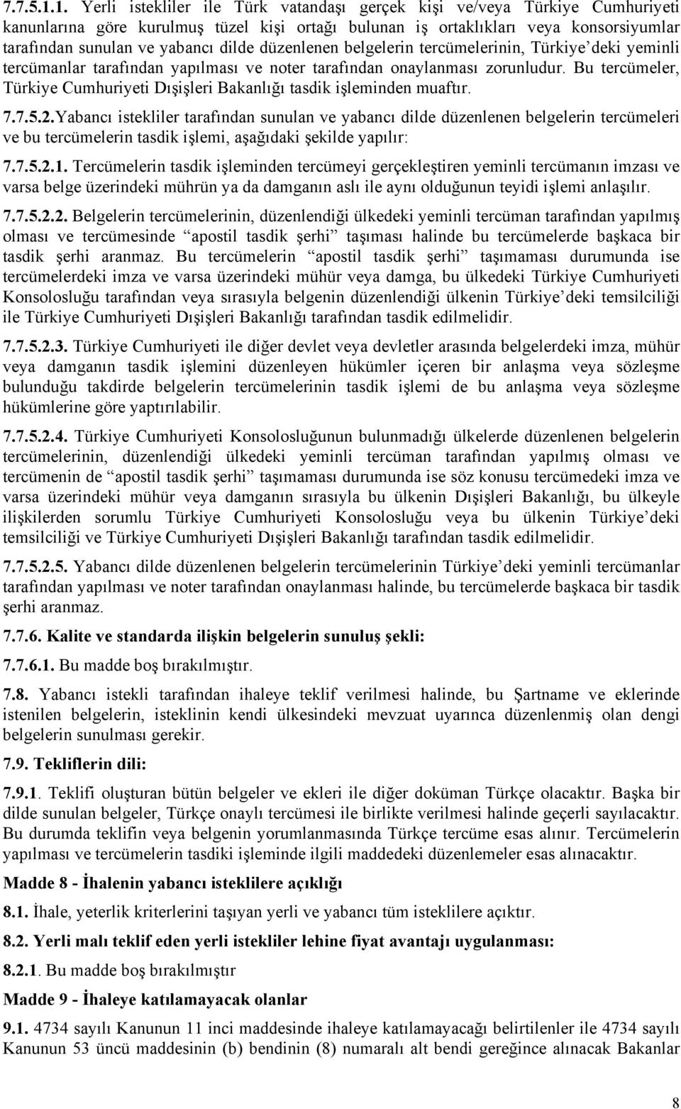 dilde düzenlenen belgelerin tercümelerinin, Türkiye deki yeminli tercümanlar tarafından yapılması ve noter tarafından onaylanması zorunludur.
