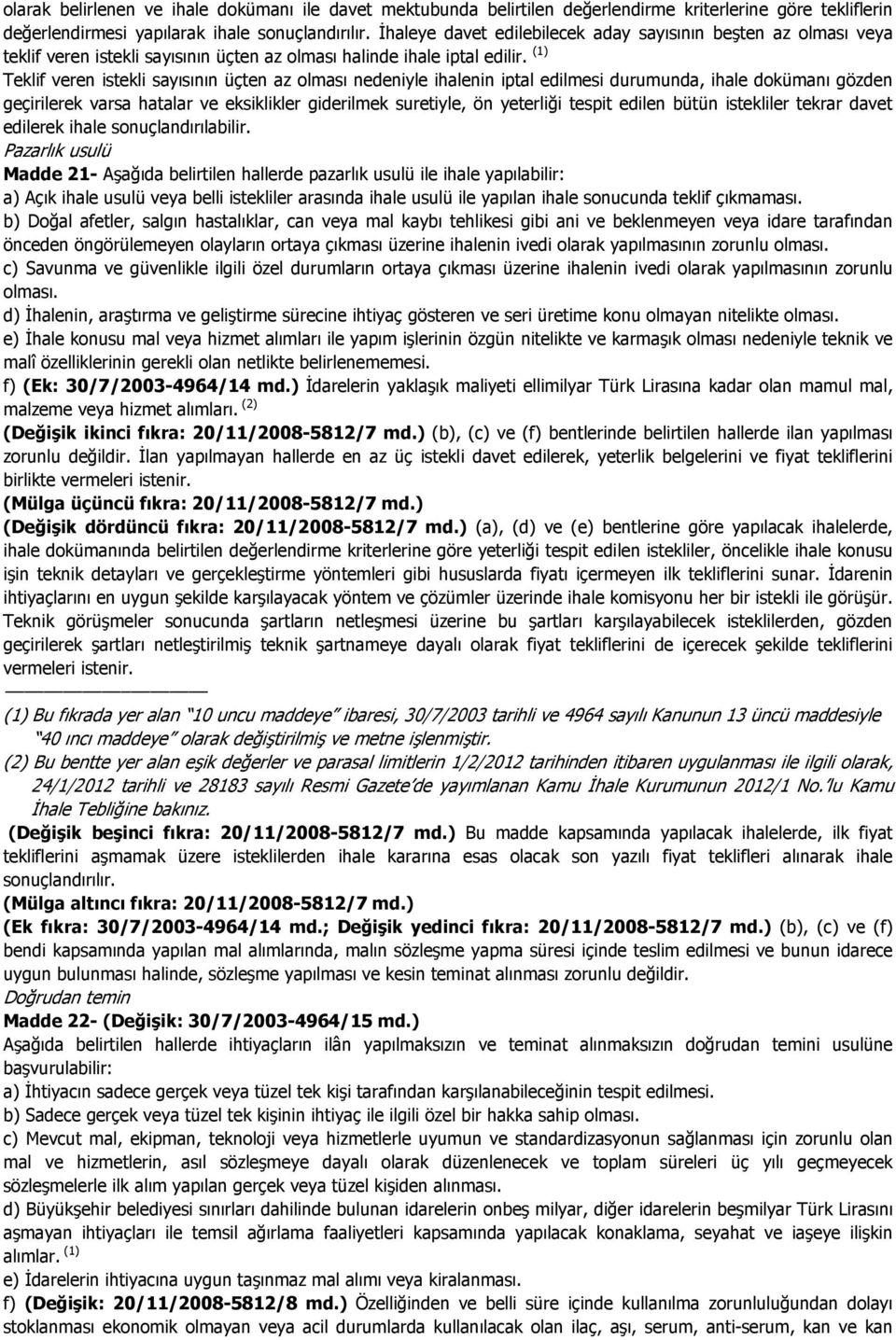 (1) Teklif veren istekli sayısının üçten az olması nedeniyle ihalenin iptal edilmesi durumunda, ihale dokümanı gözden geçirilerek varsa hatalar ve eksiklikler giderilmek suretiyle, ön yeterliği