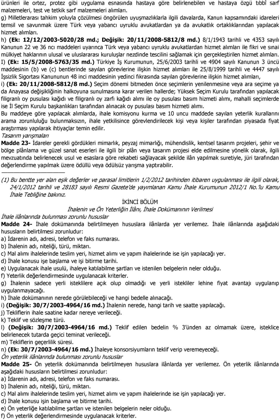 ortaklıklarından yapılacak hizmet alımları. h) (Ek: 12/12/2003-5020/28 md.; Değişik: 20/11/2008-5812/8 md.