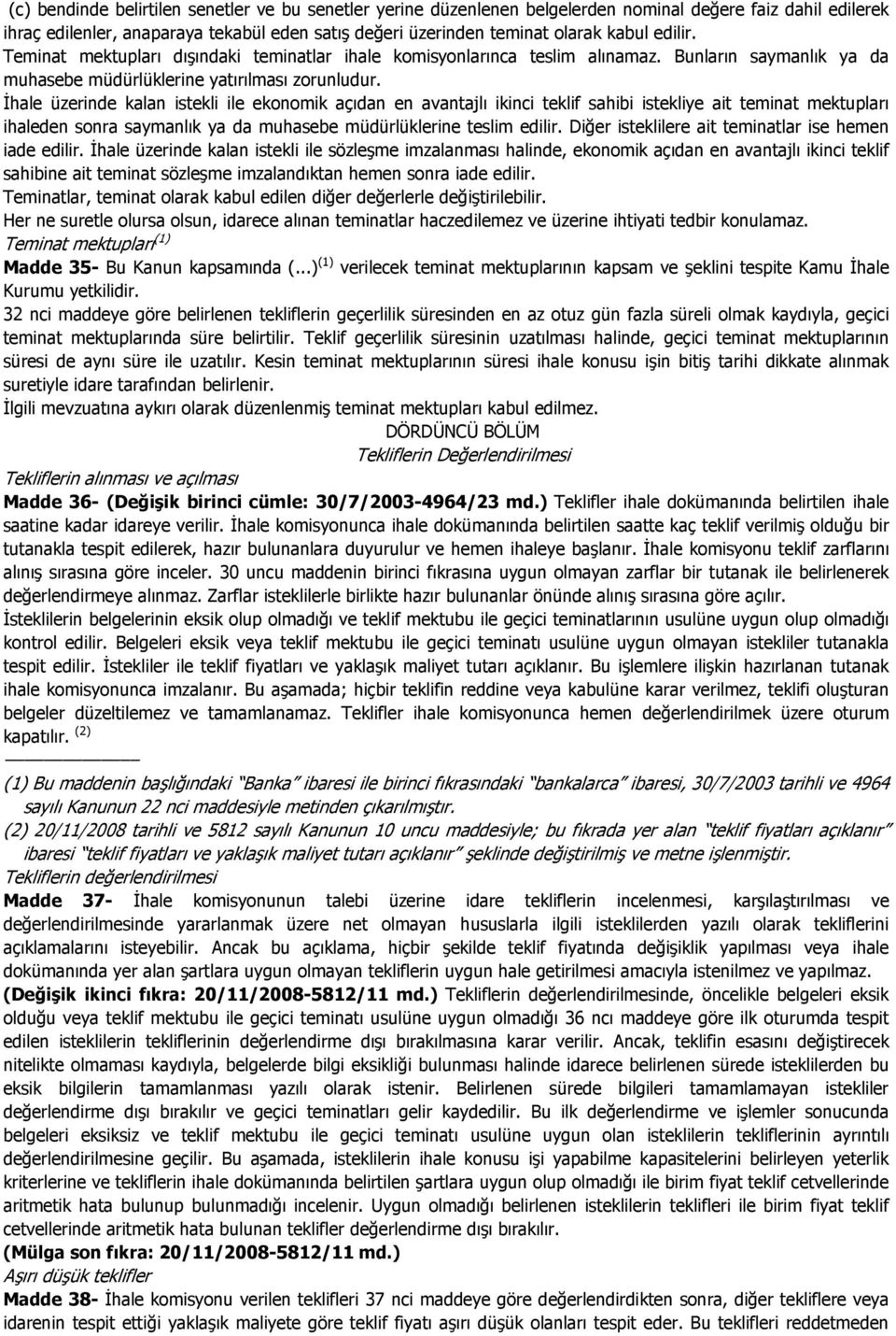 Đhale üzerinde kalan istekli ile ekonomik açıdan en avantajlı ikinci teklif sahibi istekliye ait teminat mektupları ihaleden sonra saymanlık ya da muhasebe müdürlüklerine teslim edilir.