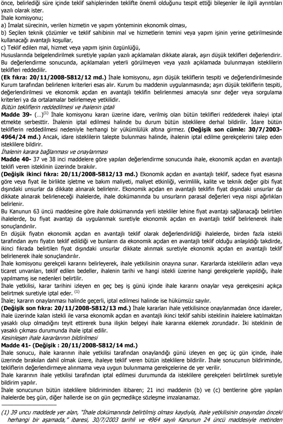 getirilmesinde kullanacağı avantajlı koşullar, c) Teklif edilen mal, hizmet veya yapım işinin özgünlüğü, Hususlarında belgelendirilmek suretiyle yapılan yazılı açıklamaları dikkate alarak, aşırı