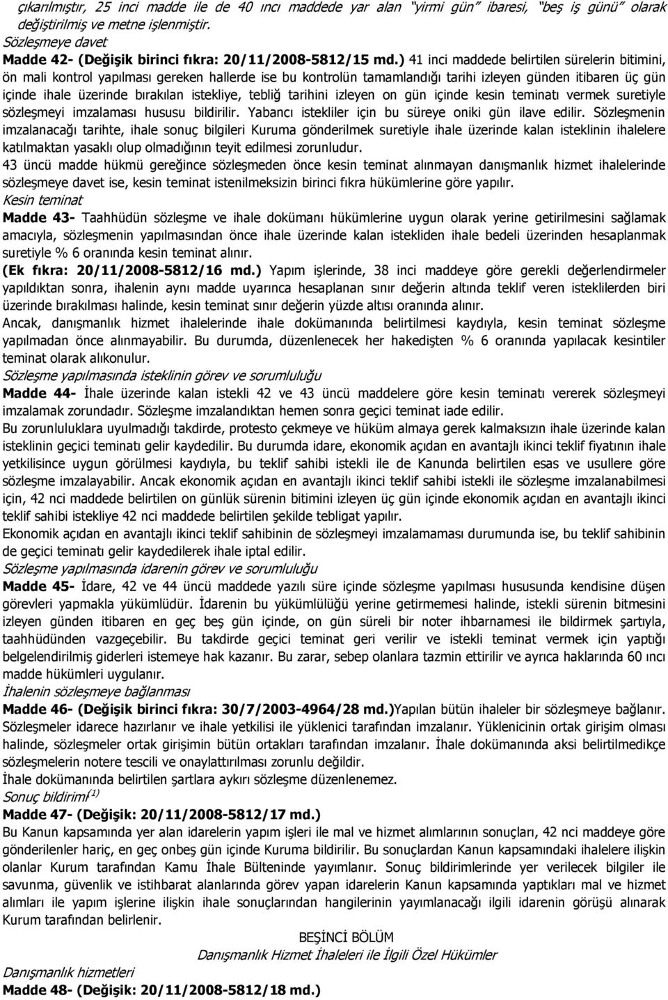 ) 41 inci maddede belirtilen sürelerin bitimini, ön mali kontrol yapılması gereken hallerde ise bu kontrolün tamamlandığı tarihi izleyen günden itibaren üç gün içinde ihale üzerinde bırakılan