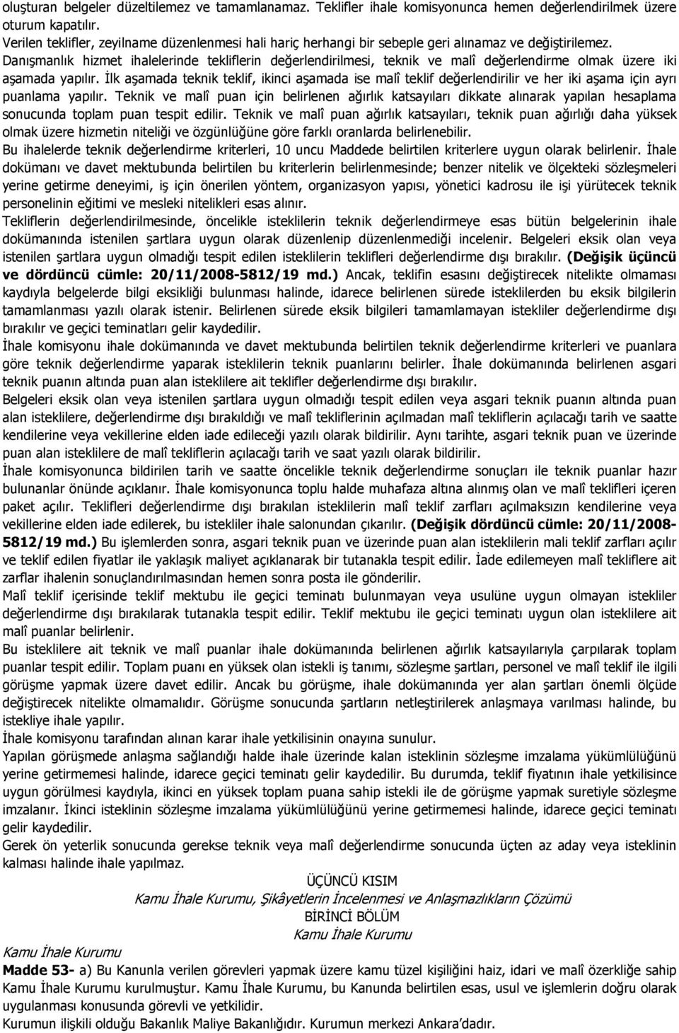 Danışmanlık hizmet ihalelerinde tekliflerin değerlendirilmesi, teknik ve malî değerlendirme olmak üzere iki aşamada yapılır.