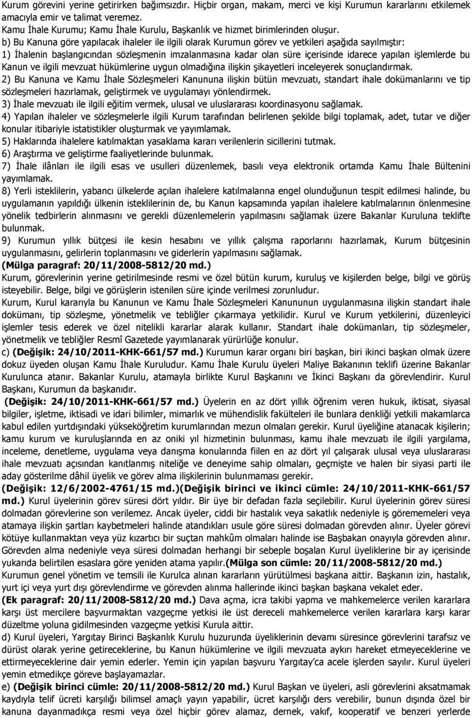 b) Bu Kanuna göre yapılacak ihaleler ile ilgili olarak Kurumun görev ve yetkileri aşağıda sayılmıştır: 1) Đhalenin başlangıcından sözleşmenin imzalanmasına kadar olan süre içerisinde idarece yapılan