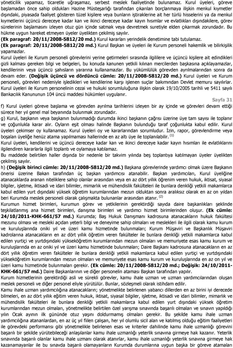 iştiraklerine ait her türlü hisselerini ya da menkul kıymetlerini üçüncü dereceye kadar kan ve ikinci dereceye kadar kayın hısımlar ve evlatlıkları dışındakilere, görev sürelerinin başlamasını