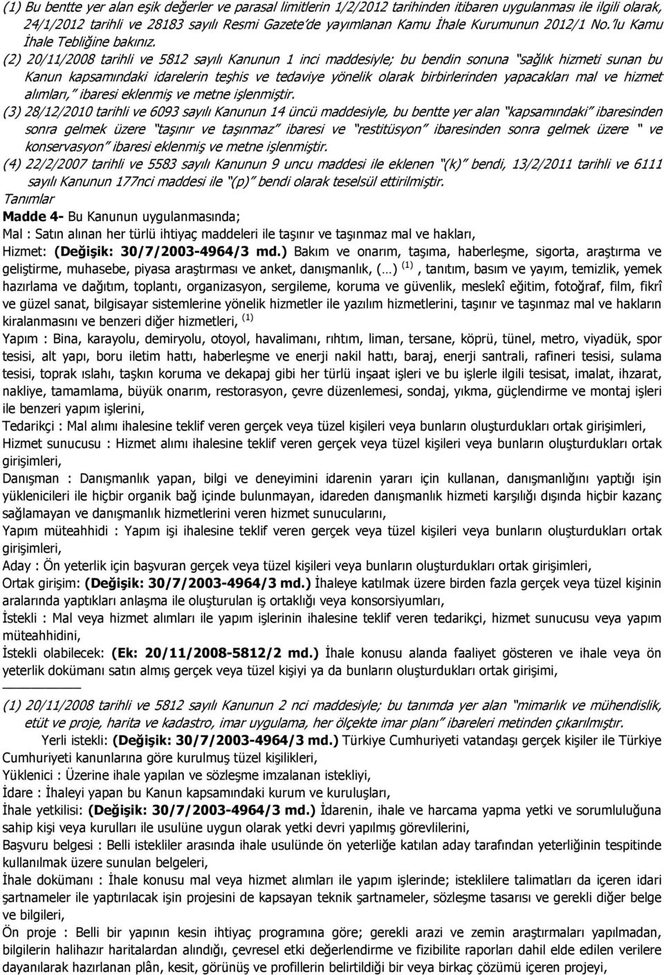 (2) 20/11/2008 tarihli ve 5812 sayılı Kanunun 1 inci maddesiyle; bu bendin sonuna sağlık hizmeti sunan bu Kanun kapsamındaki idarelerin teşhis ve tedaviye yönelik olarak birbirlerinden yapacakları