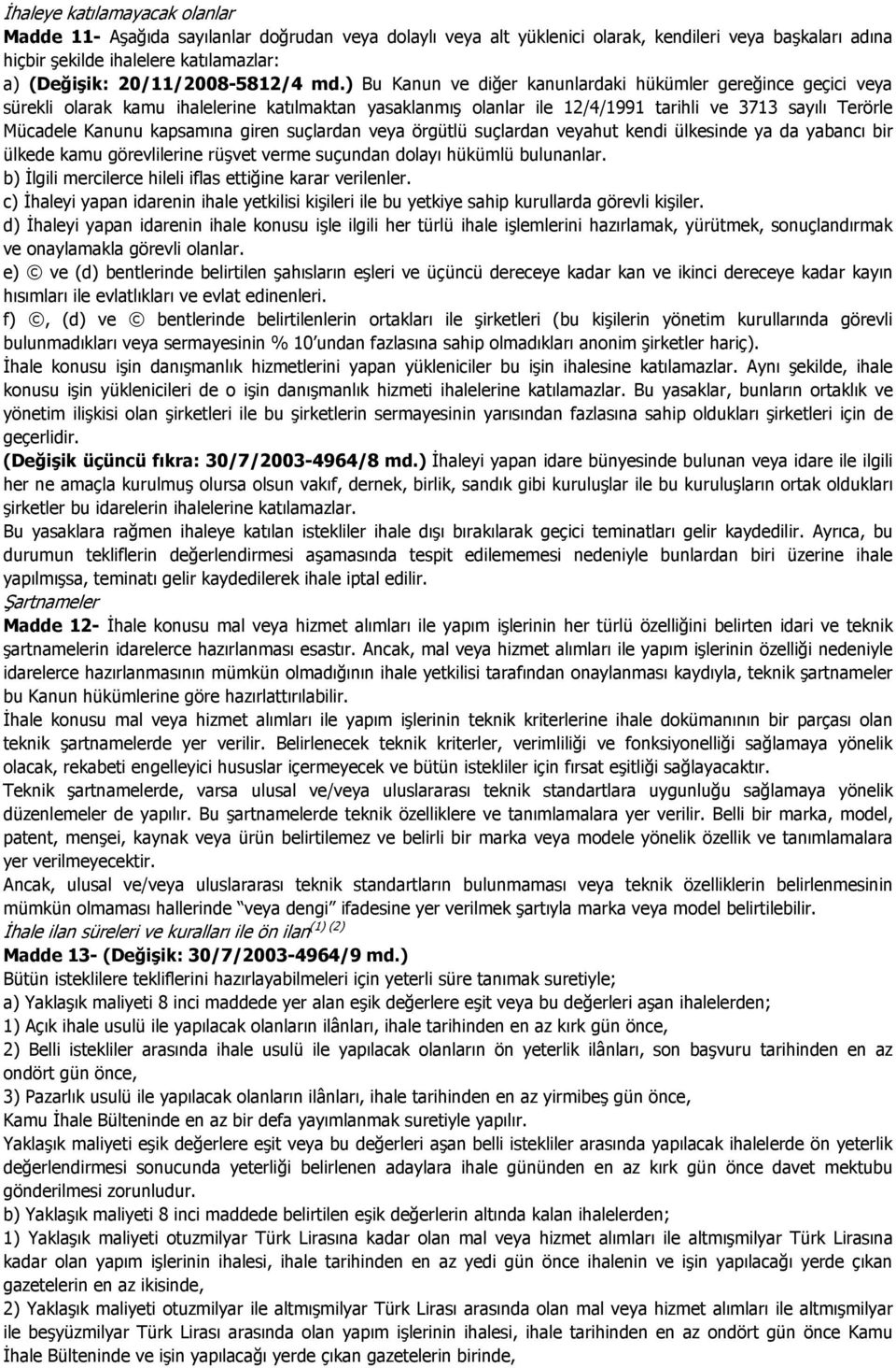 ) Bu Kanun ve diğer kanunlardaki hükümler gereğince geçici veya sürekli olarak kamu ihalelerine katılmaktan yasaklanmış olanlar ile 12/4/1991 tarihli ve 3713 sayılı Terörle Mücadele Kanunu kapsamına