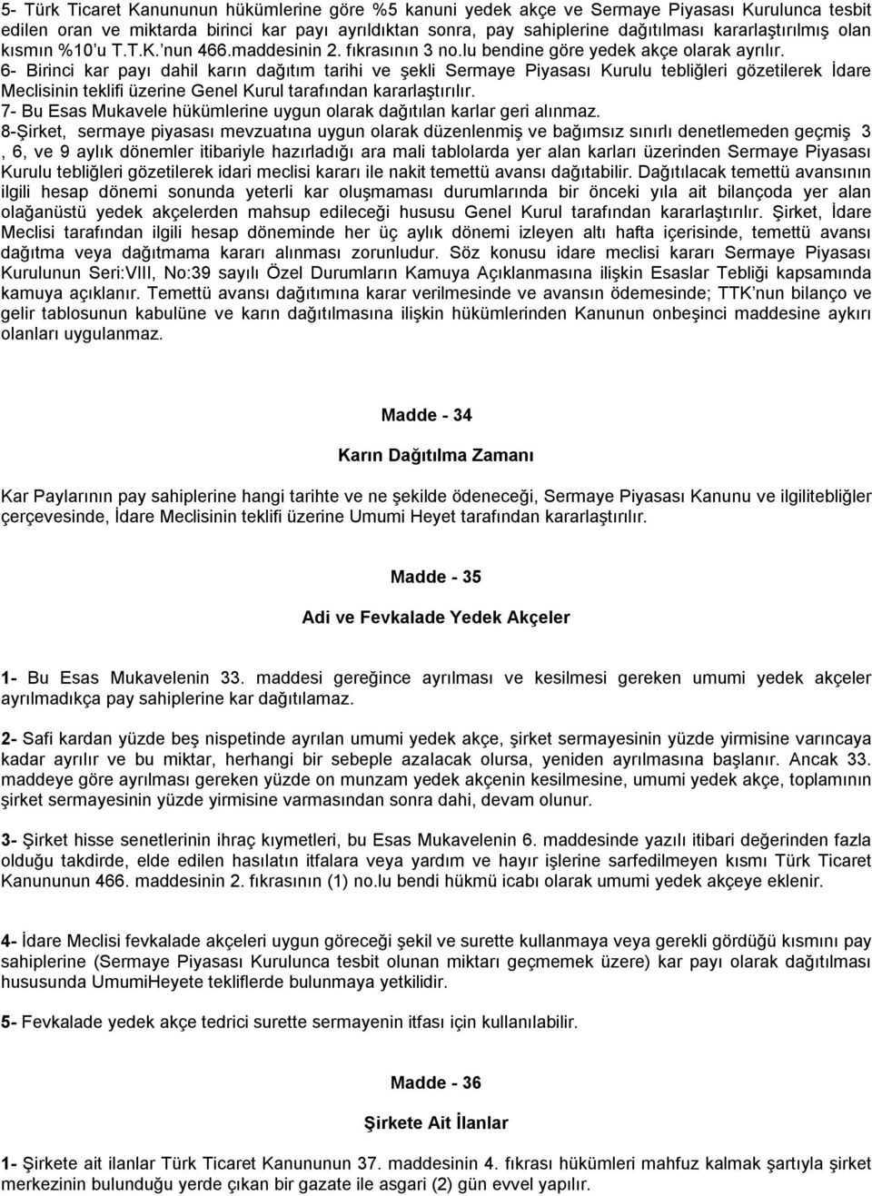 6- Birinci kar payı dahil karın dağıtım tarihi ve şekli Sermaye Piyasası Kurulu tebliğleri gözetilerek İdare Meclisinin teklifi üzerine Genel Kurul tarafından kararlaştırılır.