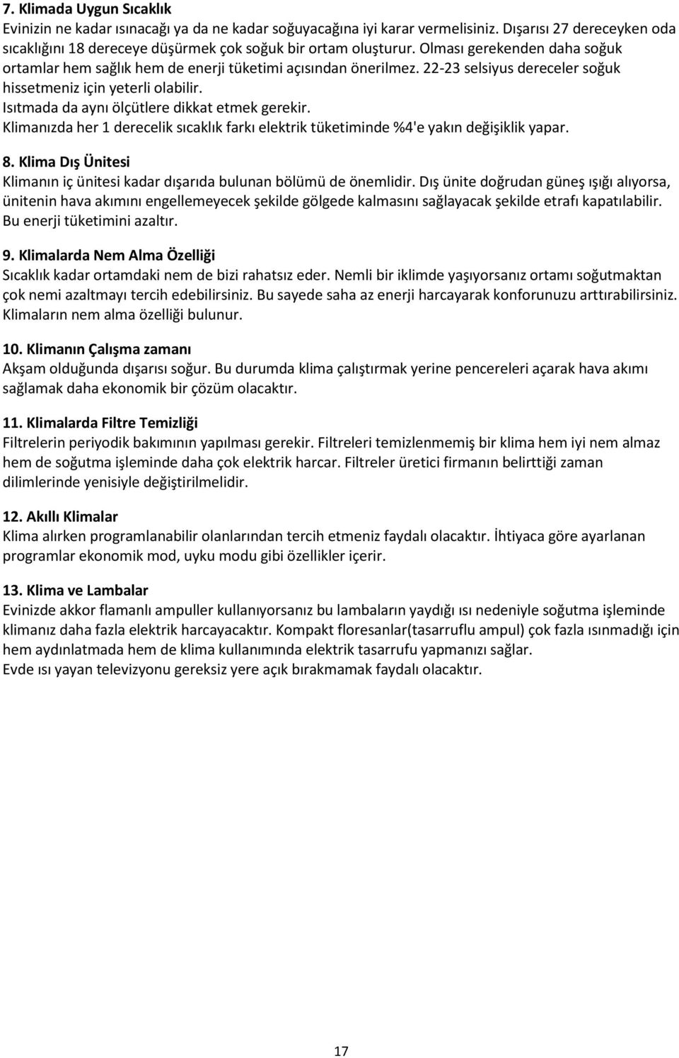 Isıtmada da aynı ölçütlere dikkat etmek gerekir. Klimanızda her 1 derecelik sıcaklık farkı elektrik tüketiminde %4'e yakın değişiklik yapar. 8.