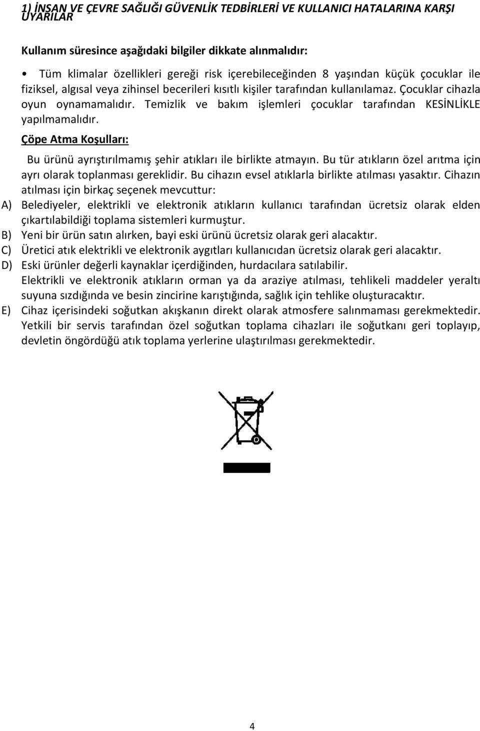 Temizlik ve bakım işlemleri çocuklar tarafından KESİNLİKLE yapılmamalıdır. Çöpe Atma Koşulları: Bu ürünü ayrıştırılmamış şehir atıkları ile birlikte atmayın.