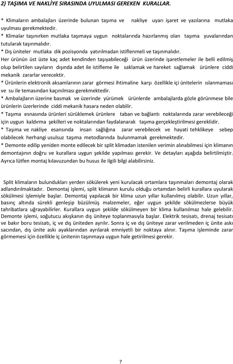 Her ürünün üst üste kaç adet kendinden taşıyabileceği ürün üzerinde işaretlemeler ile belli edilmiş olup belirtilen sayıların dışında adet ile istifleme ile saklamak ve hareket sağlamak ürünlere