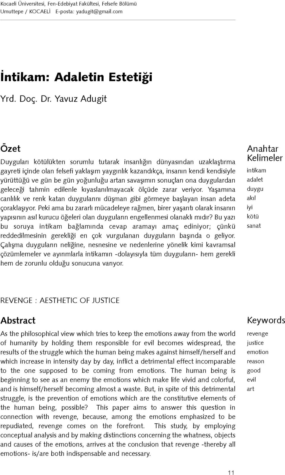 yoðunluðu artan savaþýmýn sonuçlarý ona duygulardan geleceði tahmin edilenle kýyaslanýlmayacak ölçüde zarar veriyor.