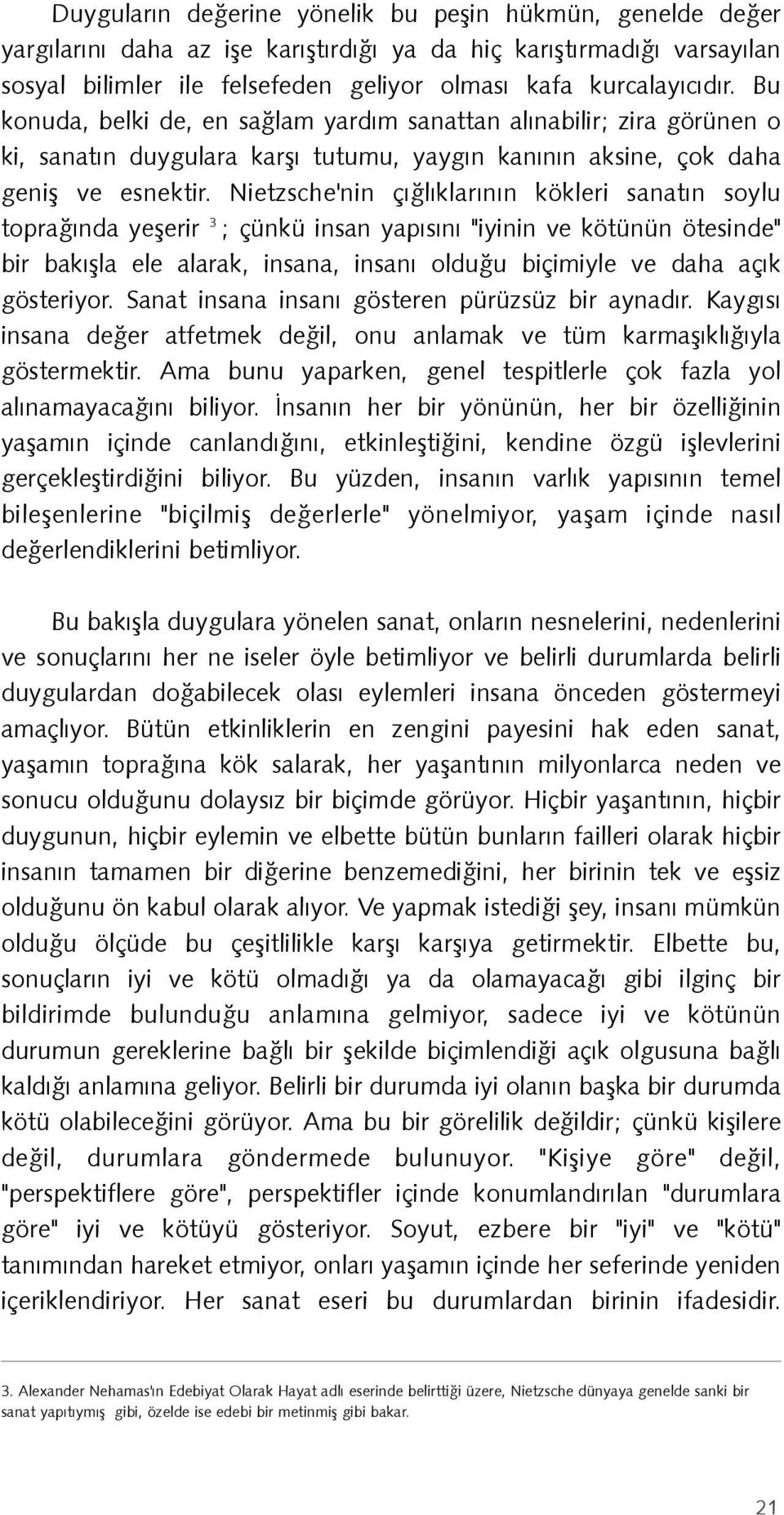 Nietzsche'nin çýðlýklarýnýn kökleri sanatýn soylu topraðýnda yeþerir 3 ; çünkü insan yapýsýný "iyinin ve kötünün ötesinde" bir bakýþla ele alarak, insana, insaný olduðu biçimiyle ve daha açýk