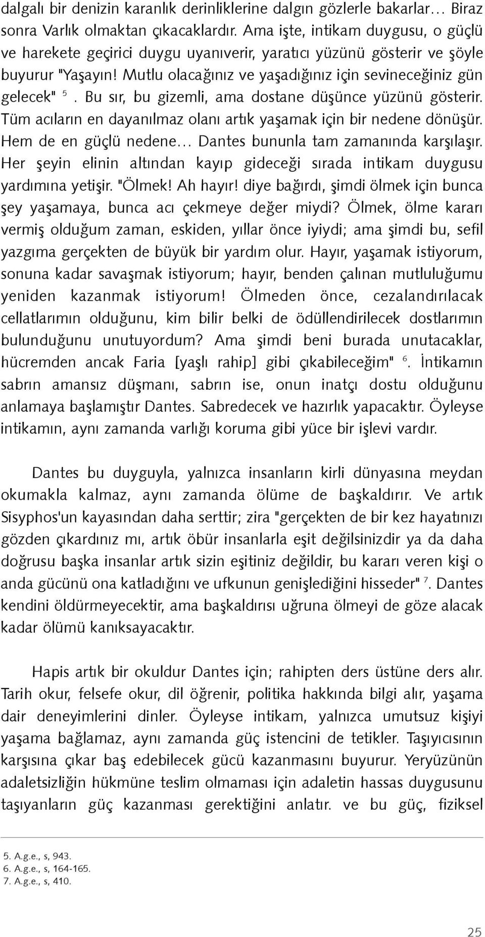 Bu sýr, bu gizemli, ama dostane düþünce yüzünü gösterir. Tüm acýlarýn en dayanýlmaz olaný artýk yaþamak için bir nedene dönüþür. Hem de en güçlü nedene Dantes bununla tam zamanýnda karþýlaþýr.