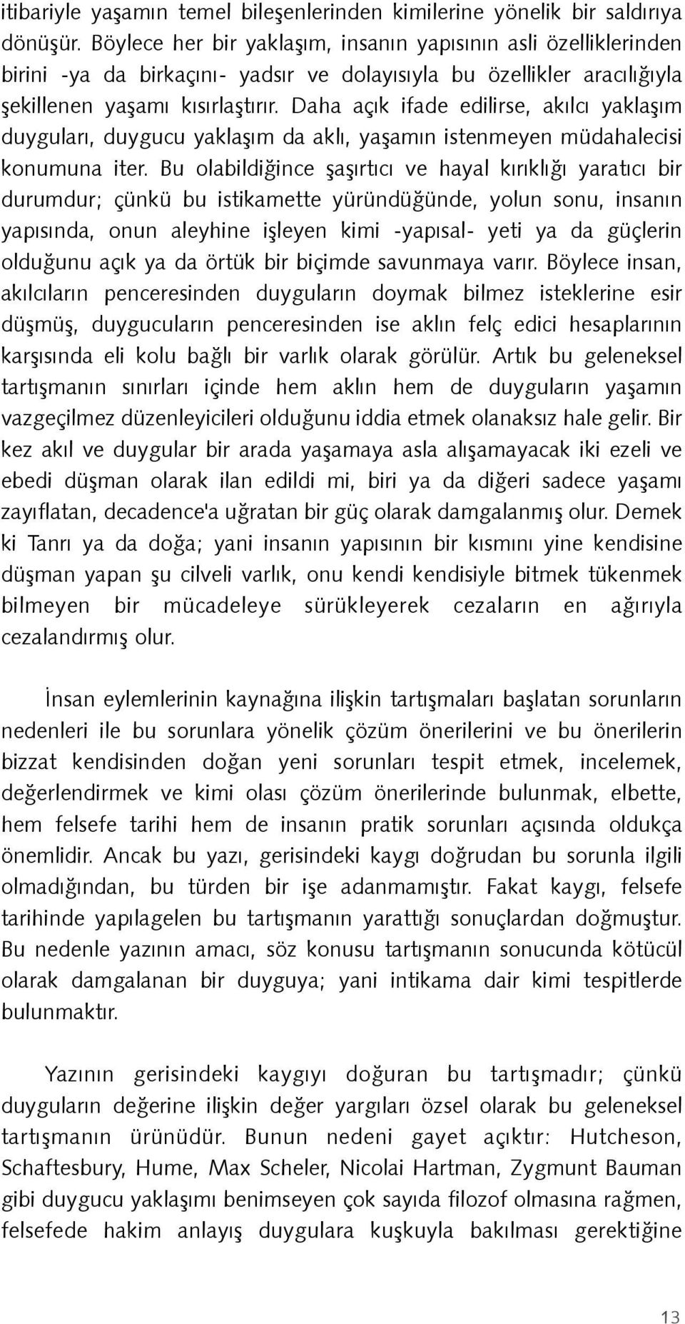 Daha açýk ifade edilirse, akýlcý yaklaþým duygularý, duygucu yaklaþým da aklý, yaþamýn istenmeyen müdahalecisi konumuna iter.