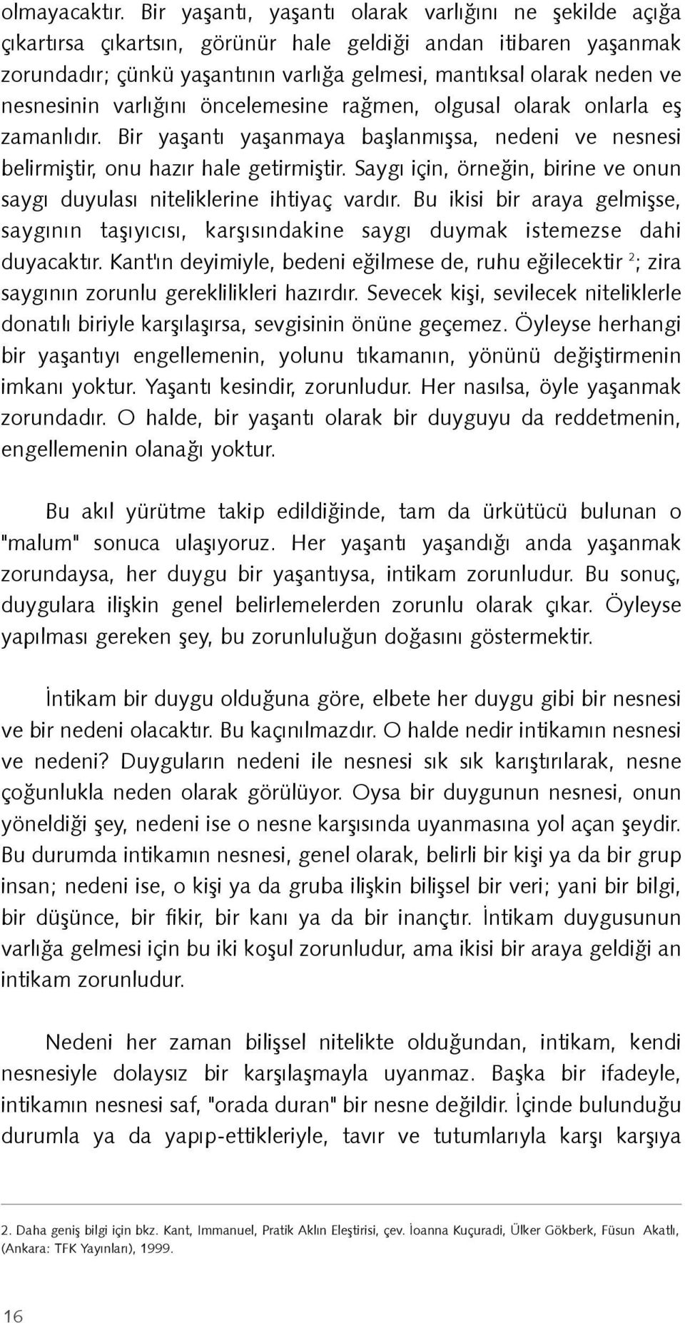 nesnesinin varlýðýný öncelemesine raðmen, olgusal olarak onlarla eþ zamanlýdýr. Bir yaþantý yaþanmaya baþlanmýþsa, nedeni ve nesnesi belirmiþtir, onu hazýr hale getirmiþtir.