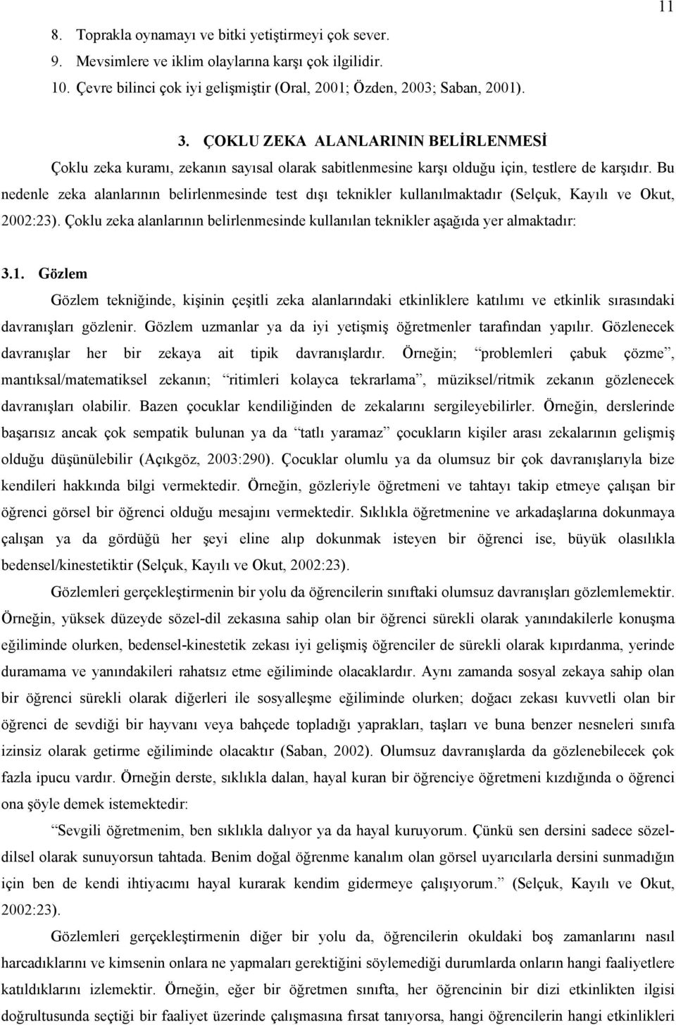 Bu nedenle zeka alanlarının belirlenmesinde test dışı teknikler kullanılmaktadır (Selçuk, Kayılı ve Okut, 2002:23).