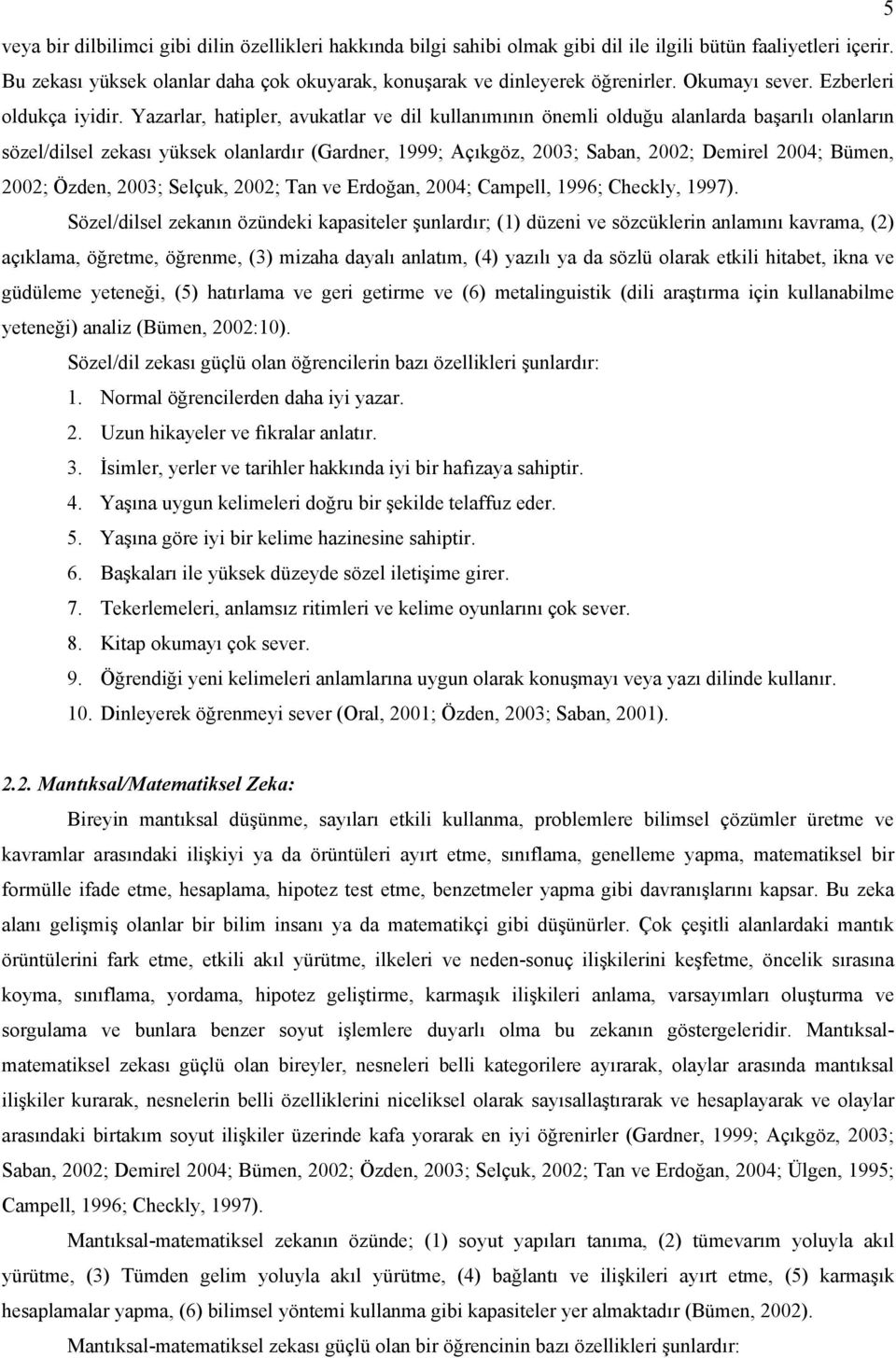 Yazarlar, hatipler, avukatlar ve dil kullanımının önemli olduğu alanlarda başarılı olanların sözel/dilsel zekası yüksek olanlardır (Gardner, 1999; Açıkgöz, 2003; Saban, 2002; Demirel 2004; Bümen,