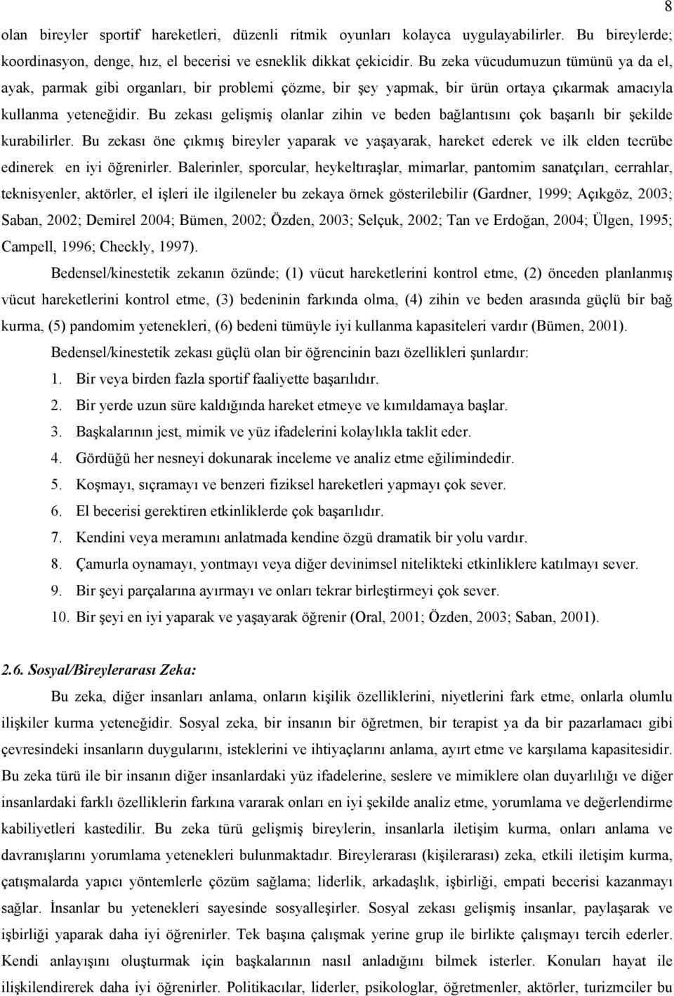 Bu zekası gelişmiş olanlar zihin ve beden bağlantısını çok başarılı bir şekilde kurabilirler.