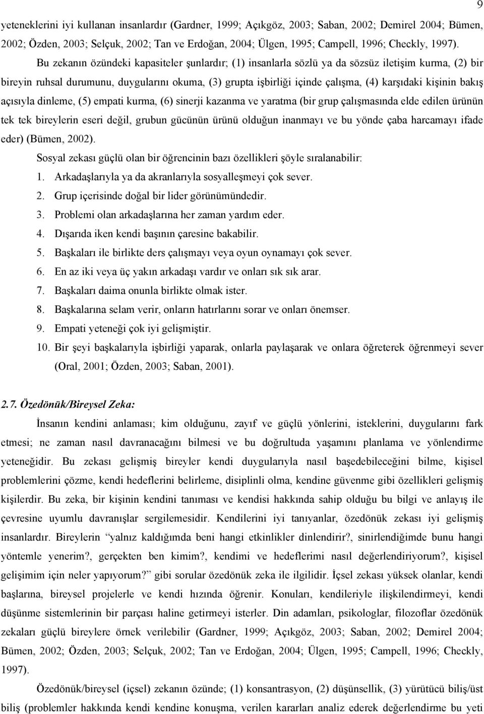 Bu zekanın özündeki kapasiteler şunlardır; (1) insanlarla sözlü ya da sözsüz iletişim kurma, (2) bir bireyin ruhsal durumunu, duygularını okuma, (3) grupta işbirliği içinde çalışma, (4) karşıdaki