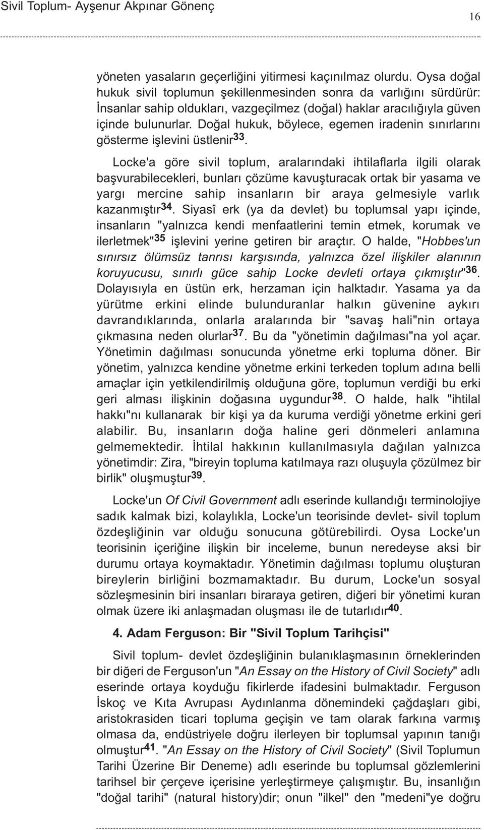 Doðal hukuk, böylece, egemen iradenin sýnýrlarýný gösterme iþlevini üstlenir 33.