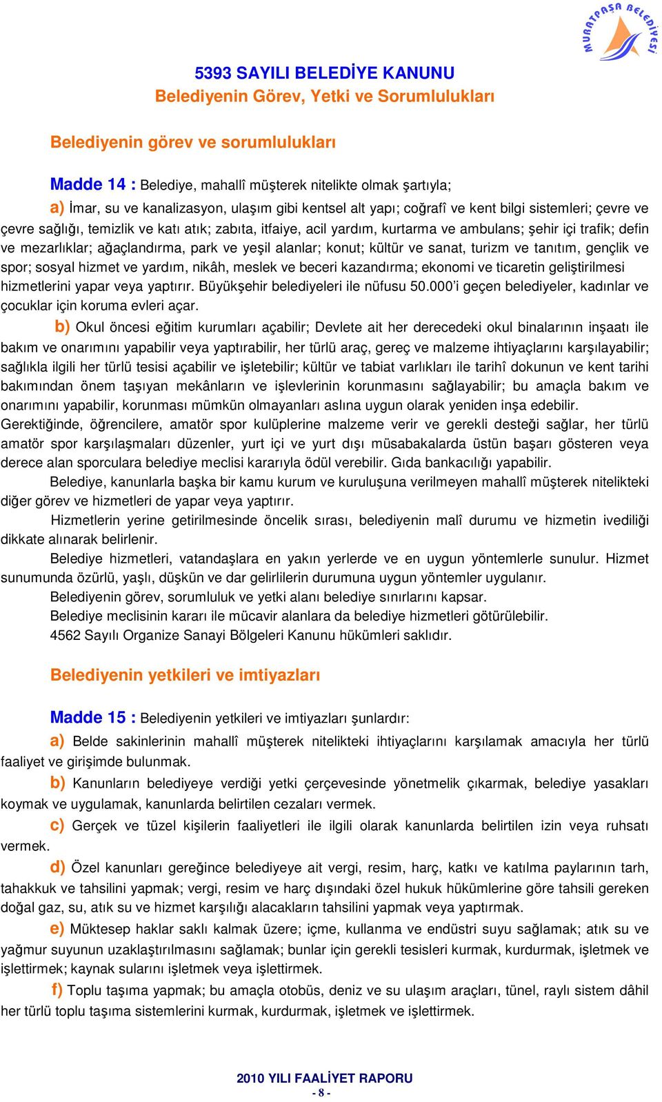 mezarlıklar; ağaçlandırma, park ve yeşil alanlar; konut; kültür ve sanat, turizm ve tanıtım, gençlik ve spor; sosyal hizmet ve yardım, nikâh, meslek ve beceri kazandırma; ekonomi ve ticaretin