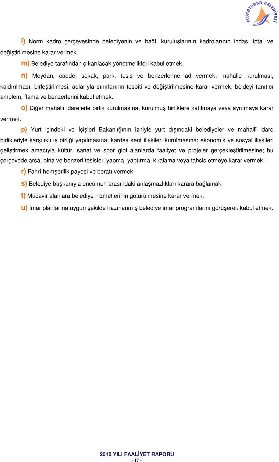 amblem, flama ve benzerlerini kabul etmek. o) Diğer mahallî idarelerle birlik kurulmasına, kurulmuş birliklere katılmaya veya ayrılmaya karar vermek.