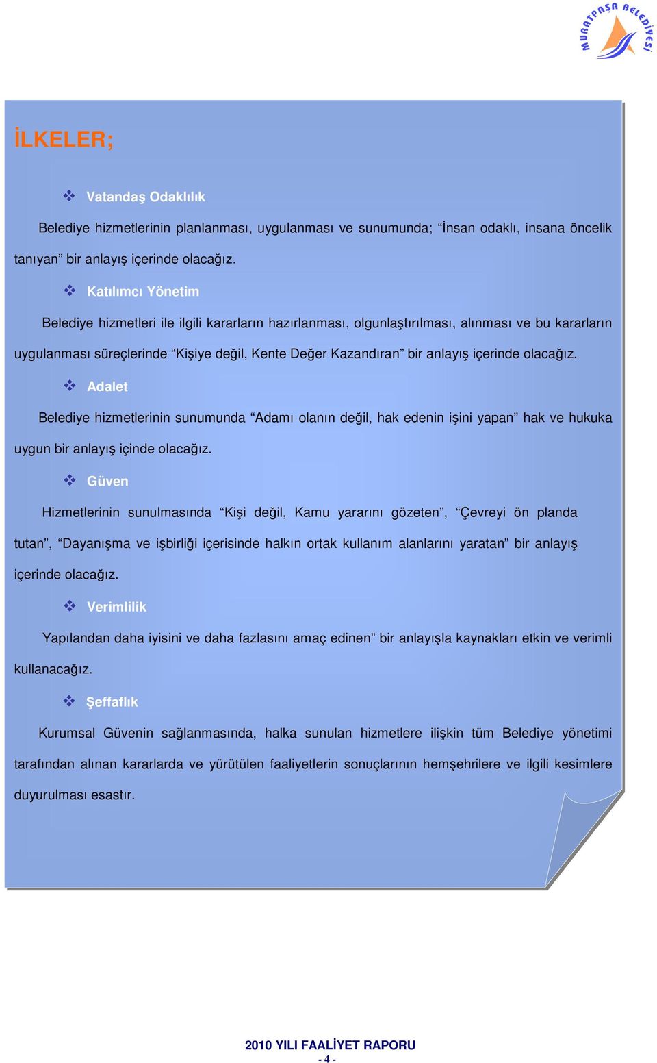 içerinde olacağız. Adalet Belediye hizmetlerinin sunumunda Adamı olanın değil, hak edenin işini yapan hak ve hukuka uygun bir anlayış içinde olacağız.