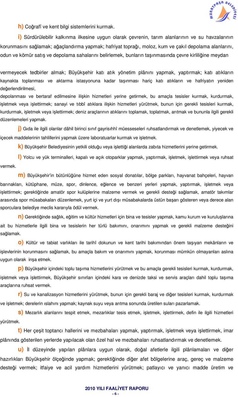 odun ve kömür satış ve depolama sahalarını belirlemek, bunların taşınmasında çevre kirliliğine meydan vermeyecek tedbirler almak; Büyükşehir katı atık yönetim plânını yapmak, yaptırmak; katı