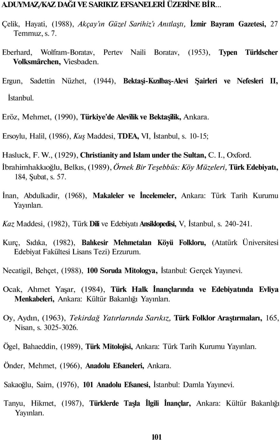 Eröz, Mehmet, (1990), Türkiye'de Alevîlik ve Bektaşîlik, Ankara. Ersoylu, Halil, (1986), Kuş Maddesi, TDEA, VI, İstanbul, s. 10-15; Hasluck, F. W., (1929), Christianity and Islam under the Sultan, C.