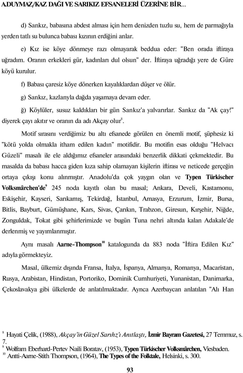 f) Babası çaresiz köye dönerken kayalıklardan düşer ve ölür. g) Sankız, kazlanyla dağda yaşamaya devam eder. ğ) Köylüler, susuz kaldıkları bir gün Sankız'a yalvarırlar. Sankız da "Ak çay!