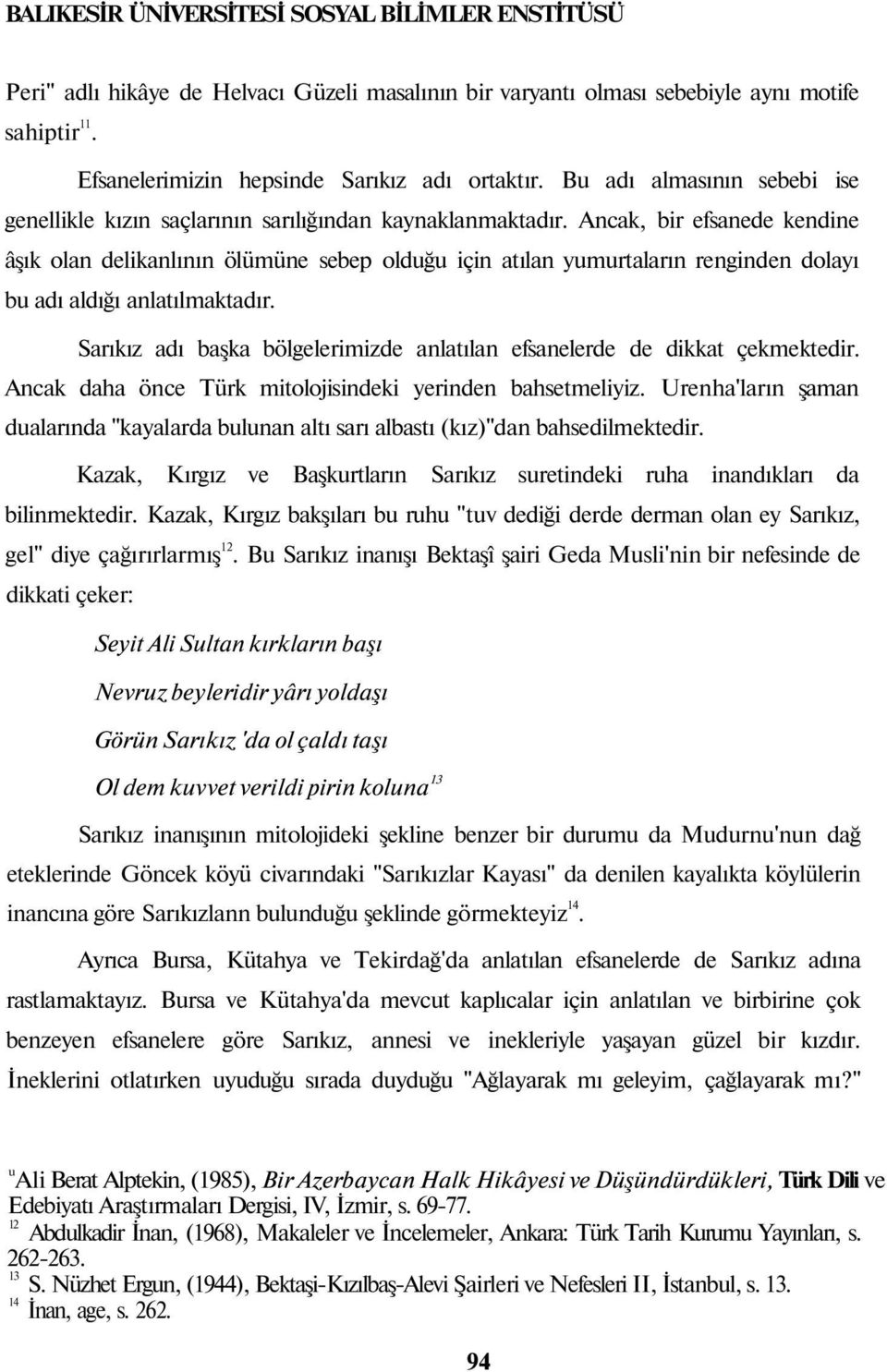 Ancak, bir efsanede kendine âşık olan delikanlının ölümüne sebep olduğu için atılan yumurtaların renginden dolayı bu adı aldığı anlatılmaktadır.