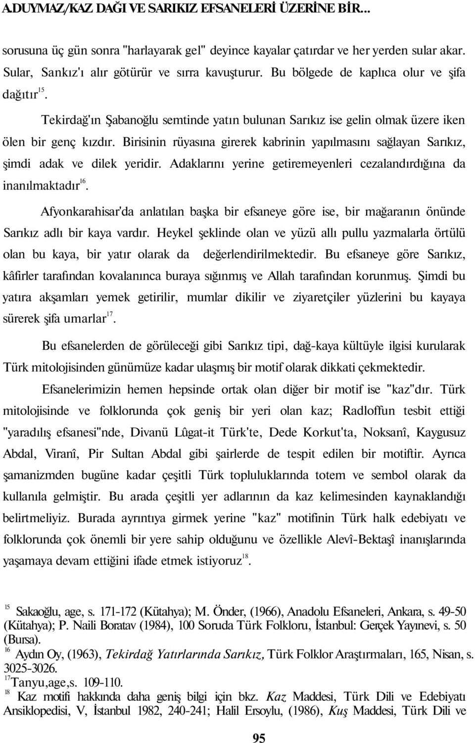 Birisinin rüyasına girerek kabrinin yapılmasını sağlayan Sarıkız, şimdi adak ve dilek yeridir. Adaklarını yerine getiremeyenleri cezalandırdığına da inanılmaktadır 16.